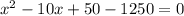 {x}^{2} - 10x + 50 - 1250 = 0