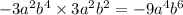 - 3a {}^{2} b {}^{4} \times 3a {}^{2} b {}^{2} = - 9a {}^{4} b {}^{6}