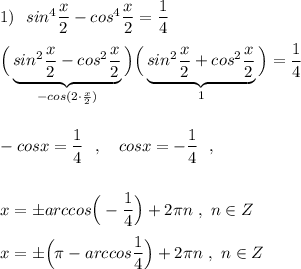 1)\ \ sin^4\dfrac{x}{2}-cos^4\dfrac{x}{2}=\dfrac{1}{4}\\\\\Big(\underbrace{sin^2\dfrac{x}{2}-cos^2\dfrac{x}{2}}_{-cos(2\cdot \frac{x}{2})}\Big)\Big(\underbrace {sin^2\dfrac{x}{2}+cos^2\dfrac{x}{2}}_{1}\Big)=\dfrac{1}{4}\\\\\\-cosx=\dfrac{1}{4}\ \ ,\ \ \ cosx=-\dfrac{1}{4}\ \ ,\\\\\\x=\pm arccos\Big(-\dfrac{1}{4}\Big)+2\pi n\ ,\ n\in Z\\\\x=\pm \Big(\pi -arccos\dfrac{1}{4}\Big)+2\pi n\ ,\ n\in Z