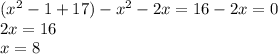 ( {x}^{2} - 1 + 17) - {x}^{2} - 2x = 16 - 2x = 0 \\ 2x = 16 \\ x = 8