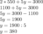 2*550+5y=3000\\1100+5y=3000\\5y=3000-1100\\5y=1900\\y=1900:5\\y=380