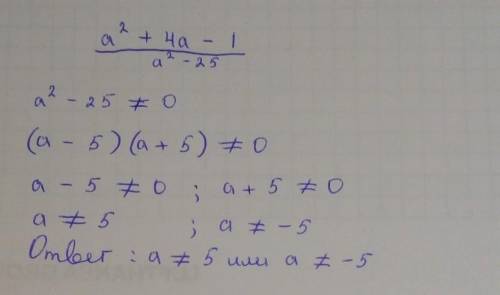 При каких значениях переменной, алгебраическая дробь а²+4а-1/а²-25 имеет смысл?​