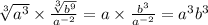 \sqrt[3]{a {}^{3} } \times \frac{ \sqrt[3]{b {}^{9} } }{a {}^{ - 2} } = a \times \frac{b {}^{3} }{a {}^{ - 2} } = a {}^{3} b {}^{3}