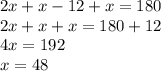 2x + x - 12 + x = 180 \\ 2x + x + x = 180 + 12 \\ 4x = 192 \\ x = 48