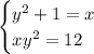 \begin {cases}{y}^{2} + 1 = x \\ x {y}^{2} = 12\end {cases}