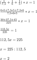 (\frac{1}{7,5}+\frac{1}{6}+\frac{1}{5})*x=1\\\\\frac{6*5+7,5*5+7,5*6}{7,5*6*5}*x=1\\\\\frac{30+37,5+45}{225}*x=1\\\\\frac{112,5x}{225}=1\\\\112,5x=225\\\\x=225:112,5\\\\x=2