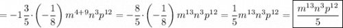 \displaystyle =-1\frac{3}{5}\cdot \left({-\frac{1}{8}} \right){m^{4+9}}{n^3}{p^{12}}=-\frac{8}{5} \cdot \left({-\frac{1}{8}} \right){m^{13}}{n^3}{p^{12}}=\frac{1}{5}{m^{13}}{n^3}{p^{12}}= \boxed{\frac{{{m^{13}}{n^3}{p^{12}}}}{5}}