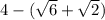 4-(\sqrt{6} +\sqrt{2})