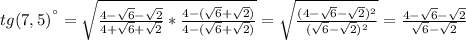 tg(7,5)^{а}=\sqrt{\frac{4-\sqrt{6}-\sqrt{2} }{4+\sqrt{6}+\sqrt{2}}*\frac{4-(\sqrt{6}+\sqrt{2}) }{4-(\sqrt{6}+\sqrt{2})} }=\sqrt{\frac{(4-\sqrt{6}-\sqrt{2})^2}{(\sqrt{6} -\sqrt{2})^2 } } =\frac{4-\sqrt{6}-\sqrt{2}}{\sqrt{6} -\sqrt{2}}