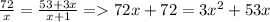 \frac{72}{x} =\frac{53+3x}{x+1} =72x+72=3x^2+53x