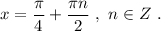 x=\dfrac{\pi}{4}+\dfrac{\pi n}{2}\ ,\ n\in Z\ .