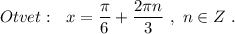 {}\ \ \ \ \ Otvet:\ \ x=\dfrac{\pi}{6}+\dfrac{2\pi n}{3}\ ,\ n\in Z\ .