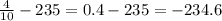 \frac{4}{10} - 235 = 0.4 - 235 = - 234.6