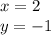 x = 2 \\ y = - 1