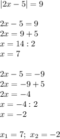 |2x-5|=9\\\\2x-5=9\\2x=9+5\\x=14:2\\x=7\\\\2x-5=-9\\2x=-9+5\\2x=-4\\x=-4:2\\x=-2\\\\x_1=7; \ x_2=-2