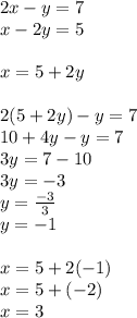 2x - y = 7 \\ x - 2y = 5 \\ \\ x = 5 + 2y \\ \\ 2(5 + 2y) - y = 7 \\ 10 + 4y - y = 7 \\ 3y = 7 - 10 \\ 3y = - 3 \\ y = \frac{ - 3}{3} \\ y = - 1 \\ \\ x = 5 + 2( - 1) \\ x = 5 + ( - 2) \\ x = 3