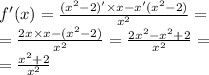 f'(x) = \frac{( {x}^{2} - 2) '\times x - x'( {x}^{2} - 2)}{ {x}^{2} } = \\ = \frac{2x \times x - ( {x}^{2} - 2)}{ {x}^{2} } = \frac{2 {x}^{2} - {x}^{2} + 2 }{ {x}^{2} } = \\ = \frac{ {x}^{2} + 2 }{ {x}^{2} }