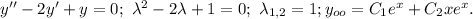 y''-2y'+y=0;\ \lambda^2-2\lambda+1=0;\ \lambda_{1,2}=1; y_{oo}=C_1e^x+C_2xe^x.