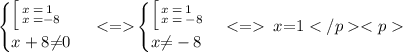 \begin{cases} \Big[ \Large {}^{ \: x \: = \: 1} _{ \: x \: = -8}\\x + 8{\neq} 0 \end{cases} \: {< }{= }{ }\begin{cases} \Big[ \Large {}^{ \: x \: = \: 1} _{ \: x \: = \: -8}\\x {\neq} - 8 \end{cases} < = \: x {= }1