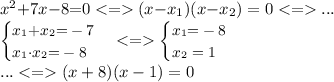 \small {x}^{2} {+} 7x{ - }8 {=} 0 < = (x {- }x_1)(x{ -} x_2) = 0 < = ... \\ \begin{cases} x_1 {+}x_2 {= } - 7 \\ x_1 {\cdot} x_2{ =} - 8 \end{cases} < = \begin{cases} x_1 {= } - 8 \\ x_2 = 1 \end{cases} \\ ... < = (x + 8)(x - 1) = 0