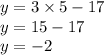 y = 3 \times 5 - 17 \\ y = 15 - 17 \\ y = - 2