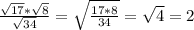 \frac{\sqrt{17}*\sqrt{8} }{\sqrt{34}}=\sqrt{\frac{17*8}{34}}=\sqrt{4}=2