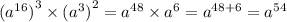 ( {a}^{16} {)}^{3} \times ( {a}^{3} {)}^{2} = {a}^{48} \times {a}^{6} = {a}^{48 + 6} = {a}^{54}