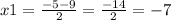 x1 = \frac{ - 5 - 9}{2} = \frac{ - 14}{2} = - 7