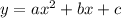 y = a {x}^{2} + bx + c