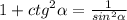 1 + {ctg}^{2} \alpha = \frac{1}{ {sin}^{2} \alpha }