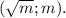 (\sqrt{m}; m).