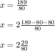 x=\frac{189}{80}\\\\x=2\frac{189-80-80}{80}\\\\x=2\frac{29}{80}