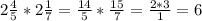 2\frac{4}{5} * 2\frac{1}{7} = \frac{14}{5} * \frac{15}{7} = \frac{2*3}{1} =6