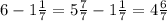 6-1\frac{1}{7} =5\frac{7}{7} - 1\frac{1}{7} = 4\frac{6}{7}