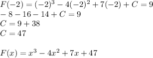 F(-2)=(-2)^{3} -4(-2)^{2}+7(-2)+C=9\\-8-16-14+C=9\\C=9+38\\C=47\\\\F(x)=x^{3} -4x^{2}+7x+47\\\\