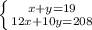 \left \{ {{x+y=19} \atop {12x+10y=208}} \right.