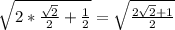 \sqrt{2*\frac{\sqrt{2} }{2}+\frac{{1} }{2} } =\sqrt{\frac{2\sqrt{2}+{1} }{2} }