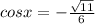 cosx=-\frac{\sqrt{11} }{6}