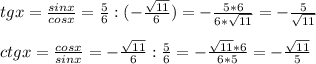 tgx=\frac{sinx}{cosx} =\frac{5}{6}:(-\frac{\sqrt{11} }{6})= -\frac{5*6}{6*\sqrt{11} }=-\frac{5}{\sqrt{11} } \\\\ctgx=\frac{cosx}{sinx}=-\frac{\sqrt{11} }{6}:\frac{5}{6}=-\frac{\sqrt{11}*6 }{6*5}=-\frac{\sqrt{11} }{5}