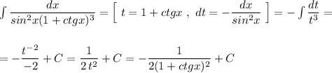 \int \dfrac{dx}{sin^2x(1+ctgx)^3}=\Big[\ t=1+ctgx\ ,\ dt=-\dfrac{dx}{sin^2x}\ \Big]=-\int \dfrac{dt}{t^3}=\\\\\\=-\dfrac{t^{-2}}{-2}+C=\dfrac{1}{2\, t^2}+C=-\dfrac{1}{2(1+ctgx)^2}+C