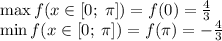 \max f(x \in[0;\;\pi] ) = f(0) = \frac{4}{3} \\ \min f(x \in[0;\;\pi] ) = f(\pi) = - \frac{4}{3}