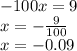 - 100x = 9 \\ x = - \frac{9}{100} \\ x = - 0.09