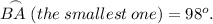 \buildrel\,\,\frown\over{BA}(the \: smallest \: one) = 98^o.