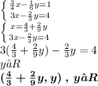 \left \{ {{ \frac{3}{4} x - \frac{1}{6} y = 1} \atop {3x - \frac{2}{3} y = 4}} \right. \\ \left \{ {{x = \frac{4}{3} + \frac{2}{9} y} \atop {3x - \frac{2}{3} y = 4}} \right. \\ 3( \frac{4}{3} + \frac{2}{9} y) - \frac{2}{3} y = 4 \\ y∈R \\ \boldsymbol{( \frac{4}{3} + \frac{2}{9}y,y) \: , \: y ∈R }