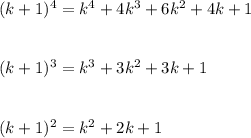 (k+1)^4=k^4+4k^3+6k^2+4k+1\\\\\\(k+1)^3=k^3+3k^2+3k+1\\\\\\(k+1)^2=k^2+2k+1