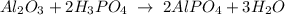 Al_2O_3 + 2H_3PO_4\; \to \; 2AlPO_4 + 3H_2O