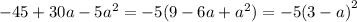 - 45 + 30a - 5 {a}^{2} = - 5(9 - 6a + {a}^{2} ) = - 5 {(3 - a)}^{2}