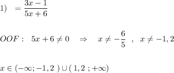 1)\ \ \y=\dfrac{3x-1}{5x+6}\\\\\\OOF:\ \ 5x+6\ne 0\ \ \ \Rightarrow \ \ \ x\ne -\dfrac{6}{5}\ \ ,\ \ x\ne -1,2\\\\\\x\in (-\infty ;-1,2\ )\cup (\, 1,2\ ;+\infty )