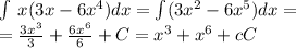 \int\limits \: x(3x - 6 {x}^{4} )dx = \int\limits (3 {x}^{2} - 6 {x}^{5} )dx = \\ = \frac{3 {x}^{3} }{3} + \frac{6 {x}^{6} }{6} + C = {x}^{3} + {x}^{6} + cC