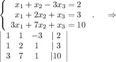 \left\{\begin{array}{ccc}x_1+x_2-3x_3=2\\x_1+2x_2+x_3=3\\3x_1+7x_2+x_3=10\end{array}\right. .\ \ \ \ \Rightarrow\\\left|\begin{array}{cccc}1&1&-3&|\ 2\\1&2&1&|\ 3\\3&7&1&|10\end{array}\right|\\